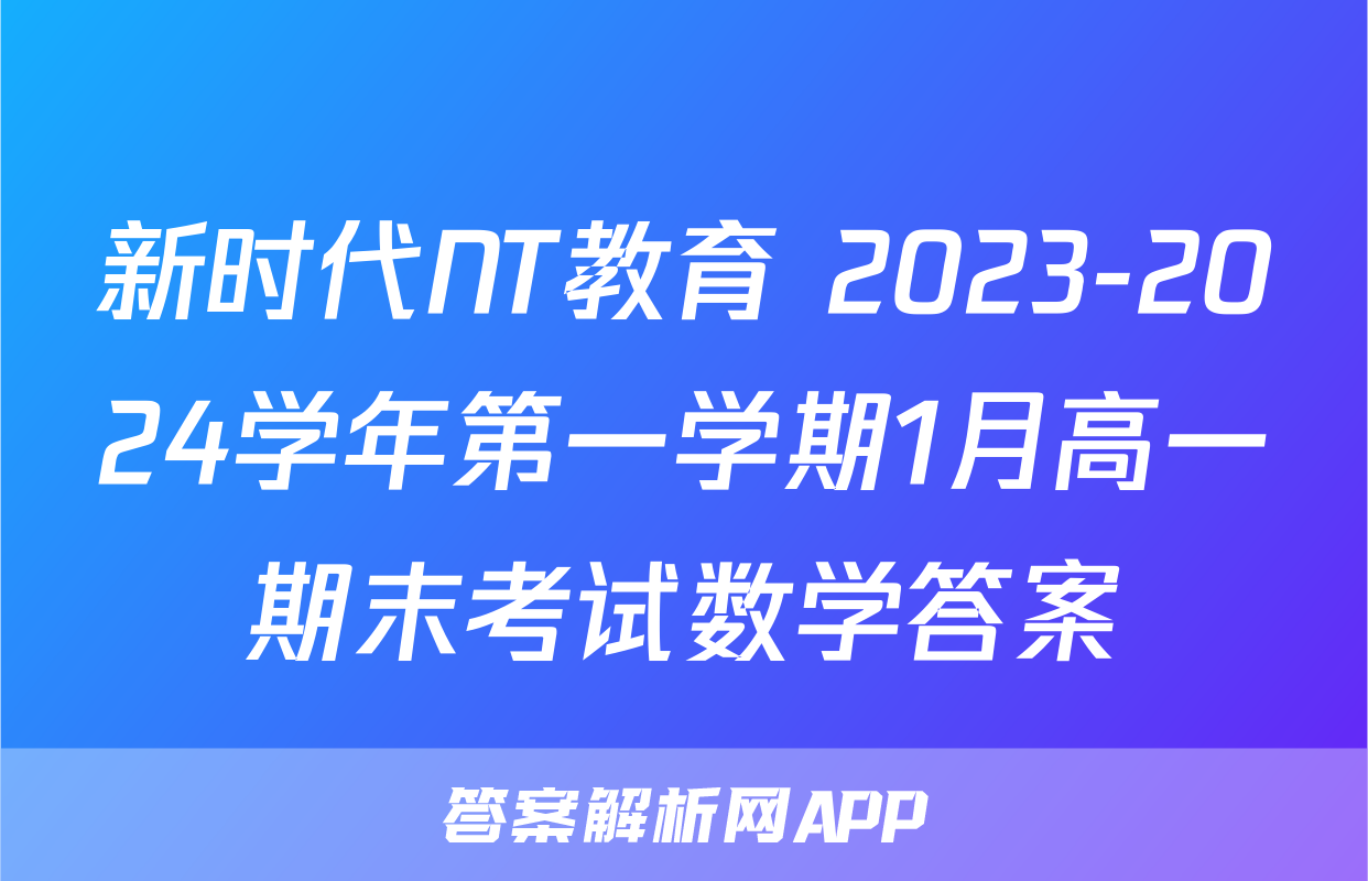 新时代NT教育 2023-2024学年第一学期1月高一期末考试数学答案