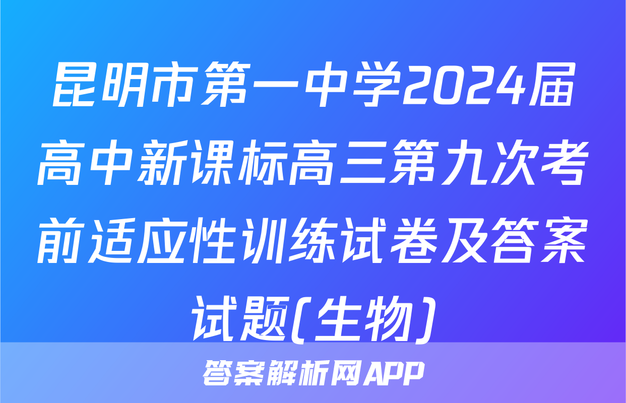 昆明市第一中学2024届高中新课标高三第九次考前适应性训练试卷及答案试题(生物)