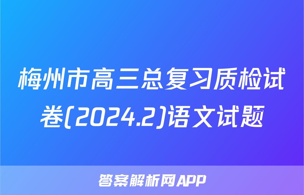 梅州市高三总复习质检试卷(2024.2)语文试题