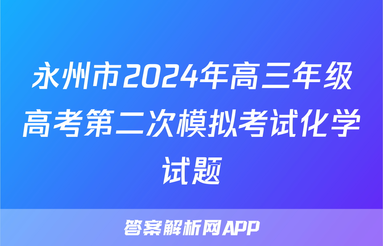 永州市2024年高三年级高考第二次模拟考试化学试题