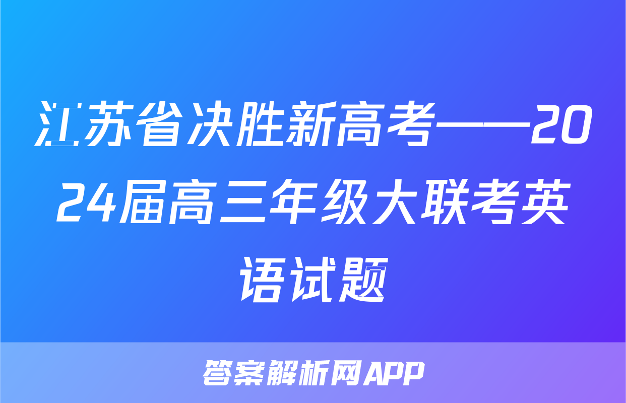 江苏省决胜新高考——2024届高三年级大联考英语试题