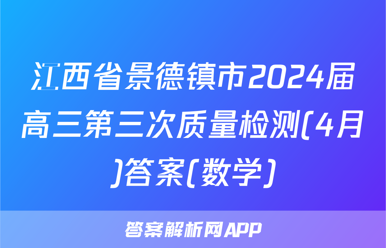 江西省景德镇市2024届高三第三次质量检测(4月)答案(数学)