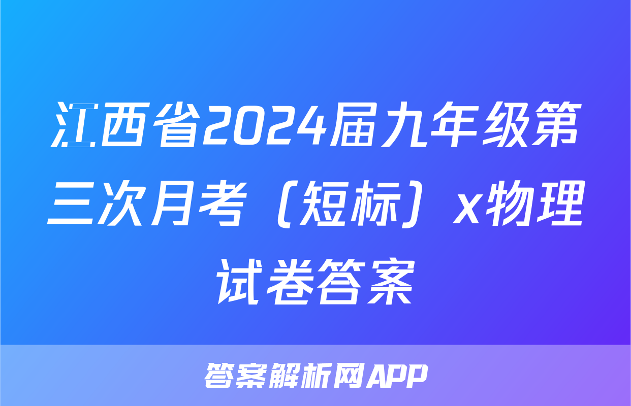 江西省2024届九年级第三次月考（短标）x物理试卷答案