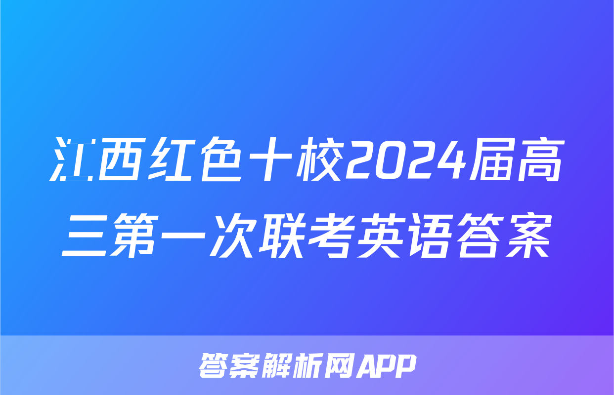 江西红色十校2024届高三第一次联考英语答案