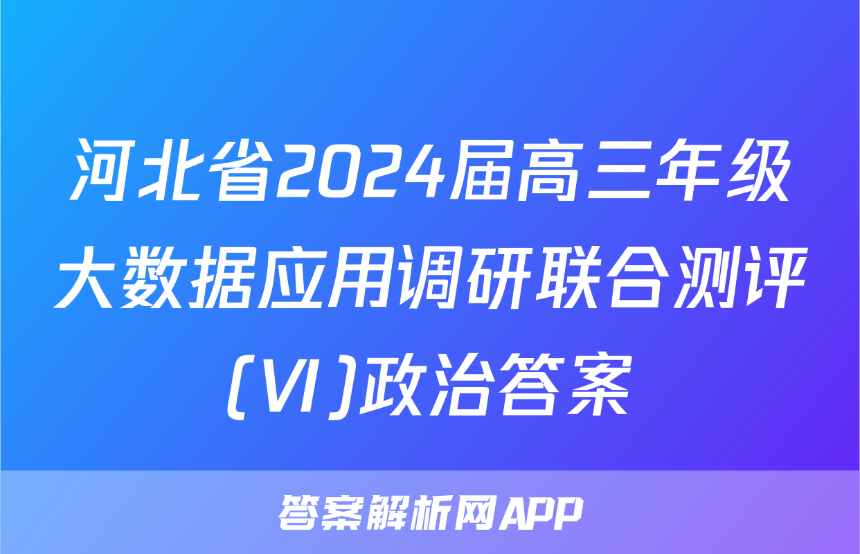 河北省2024届高三年级大数据应用调研联合测评(Ⅵ)政治答案