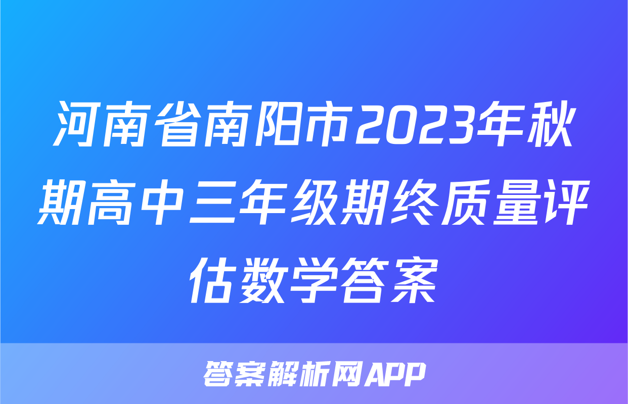 河南省南阳市2023年秋期高中三年级期终质量评估数学答案