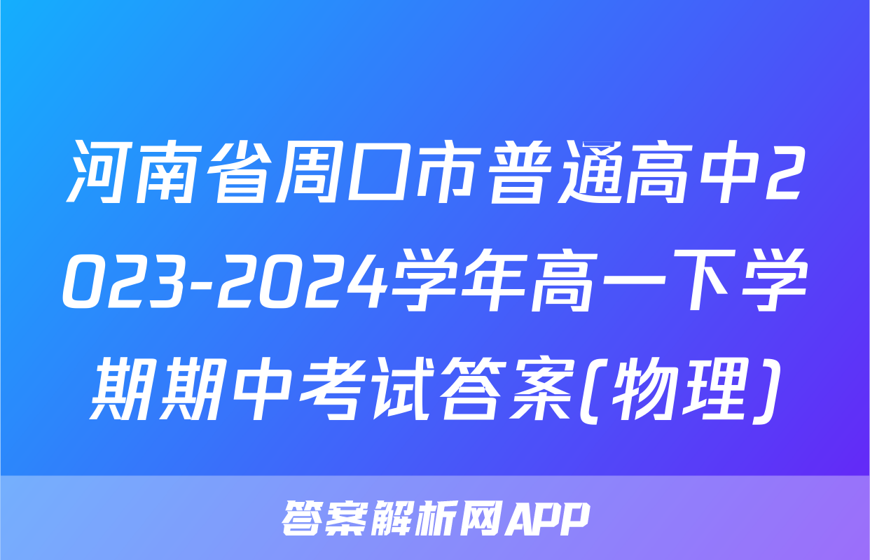 河南省周口市普通高中2023-2024学年高一下学期期中考试答案(物理)