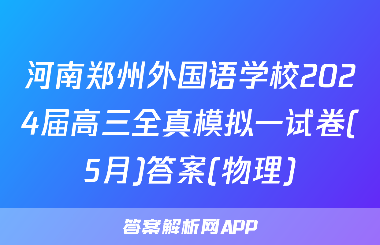 河南郑州外国语学校2024届高三全真模拟一试卷(5月)答案(物理)