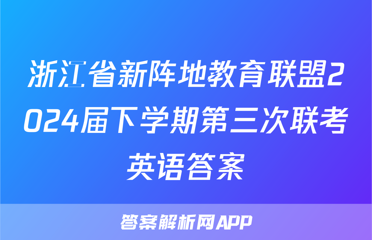 浙江省新阵地教育联盟2024届下学期第三次联考英语答案