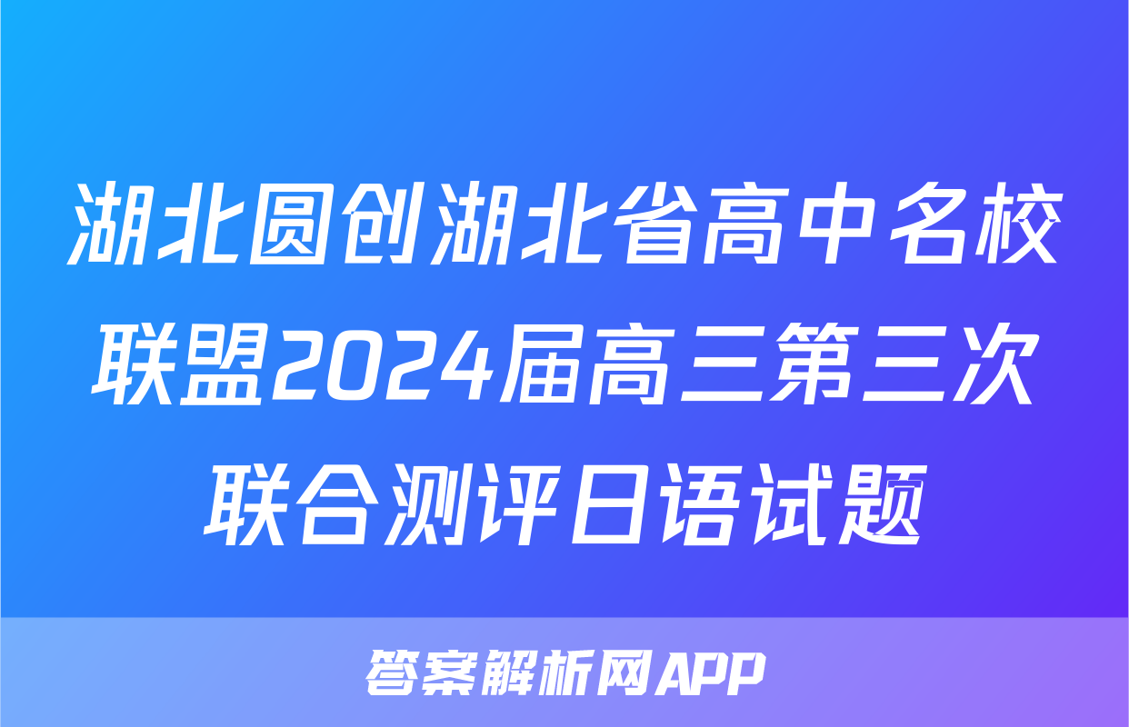 湖北圆创湖北省高中名校联盟2024届高三第三次联合测评日语试题