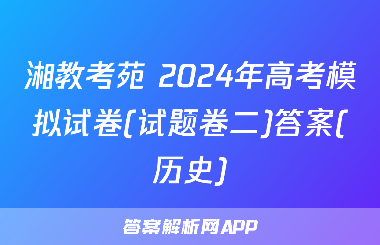 湘教考苑 2024年高考模拟试卷(试题卷二)答案(历史)