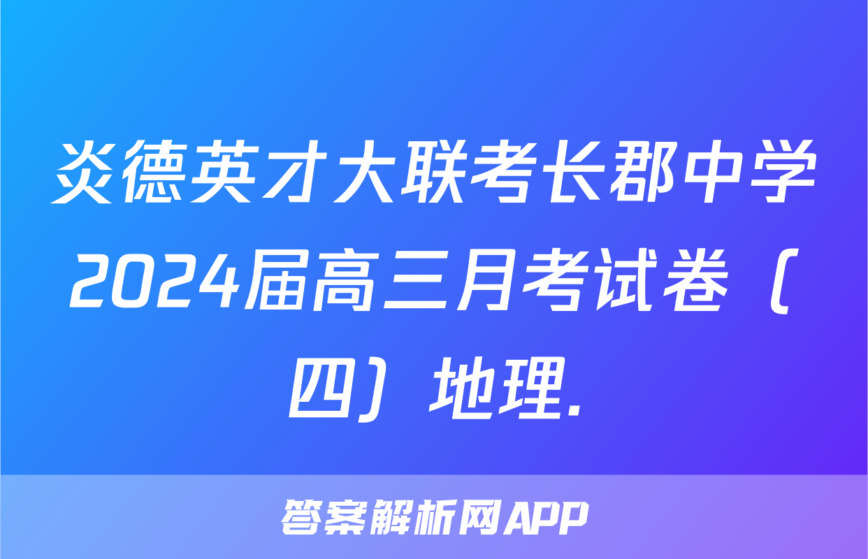 炎德英才大联考长郡中学2024届高三月考试卷（四）地理.