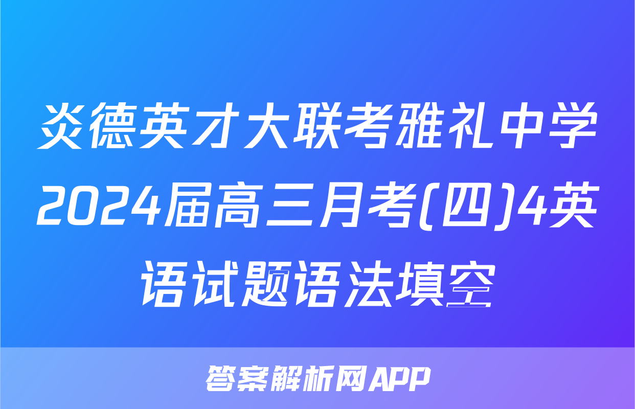 炎德英才大联考雅礼中学2024届高三月考(四)4英语试题语法填空
