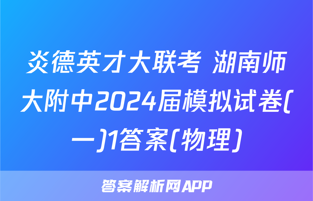 炎德英才大联考 湖南师大附中2024届模拟试卷(一)1答案(物理)