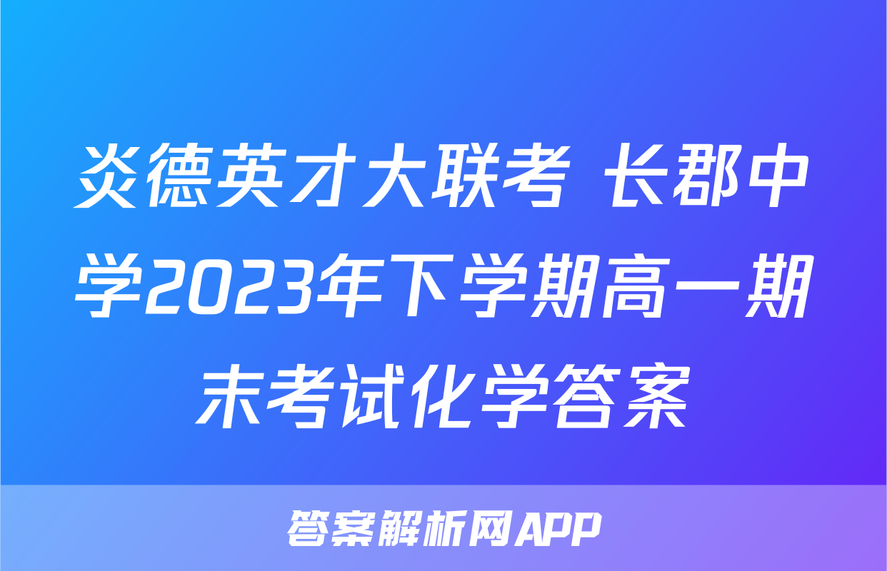 炎德英才大联考 长郡中学2023年下学期高一期末考试化学答案