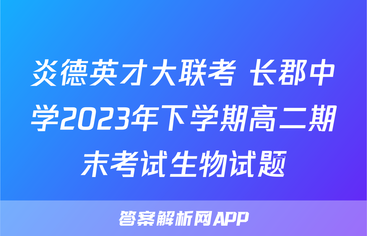 炎德英才大联考 长郡中学2023年下学期高二期末考试生物试题