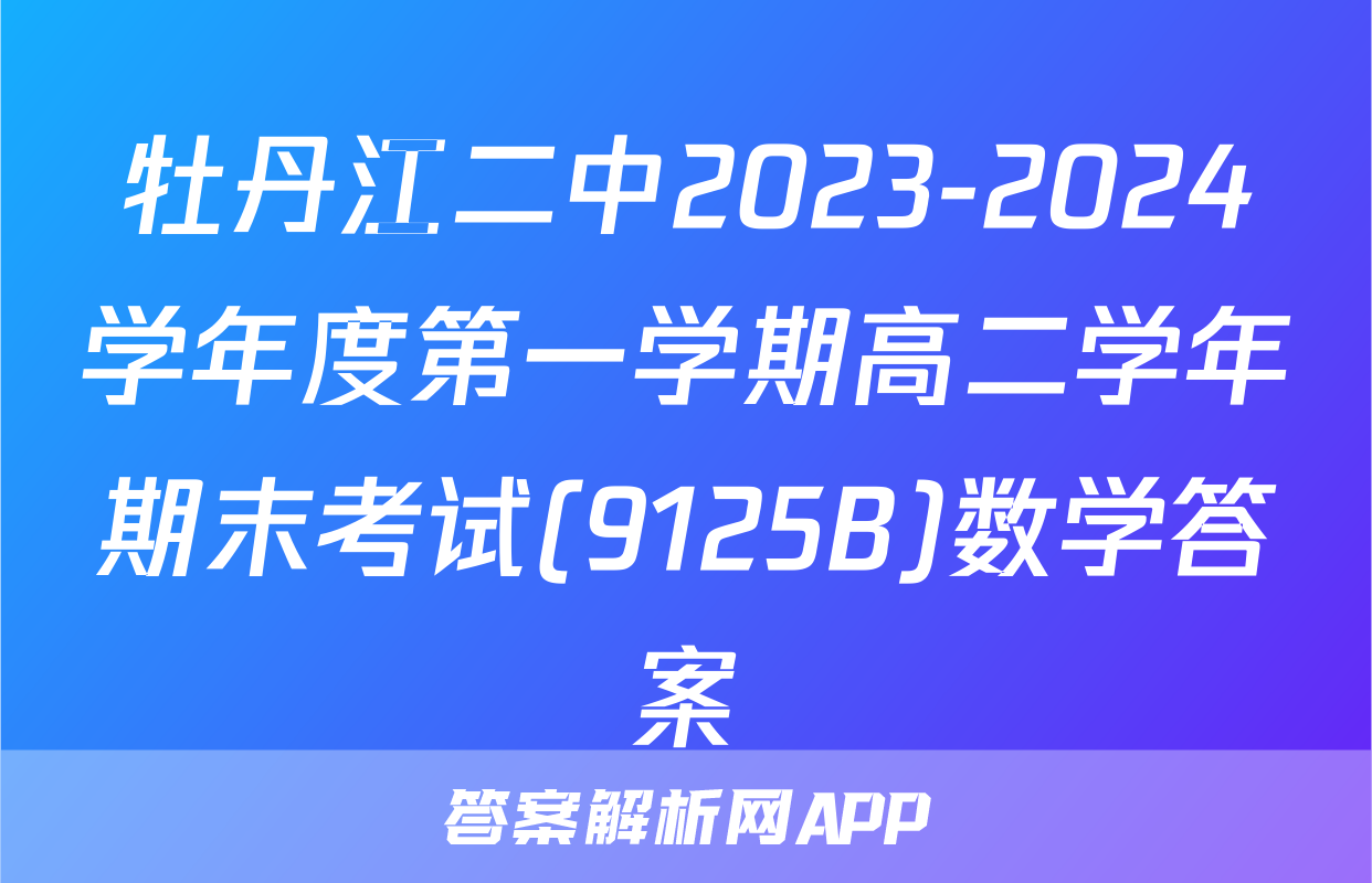 牡丹江二中2023-2024学年度第一学期高二学年期末考试(9125B)数学答案