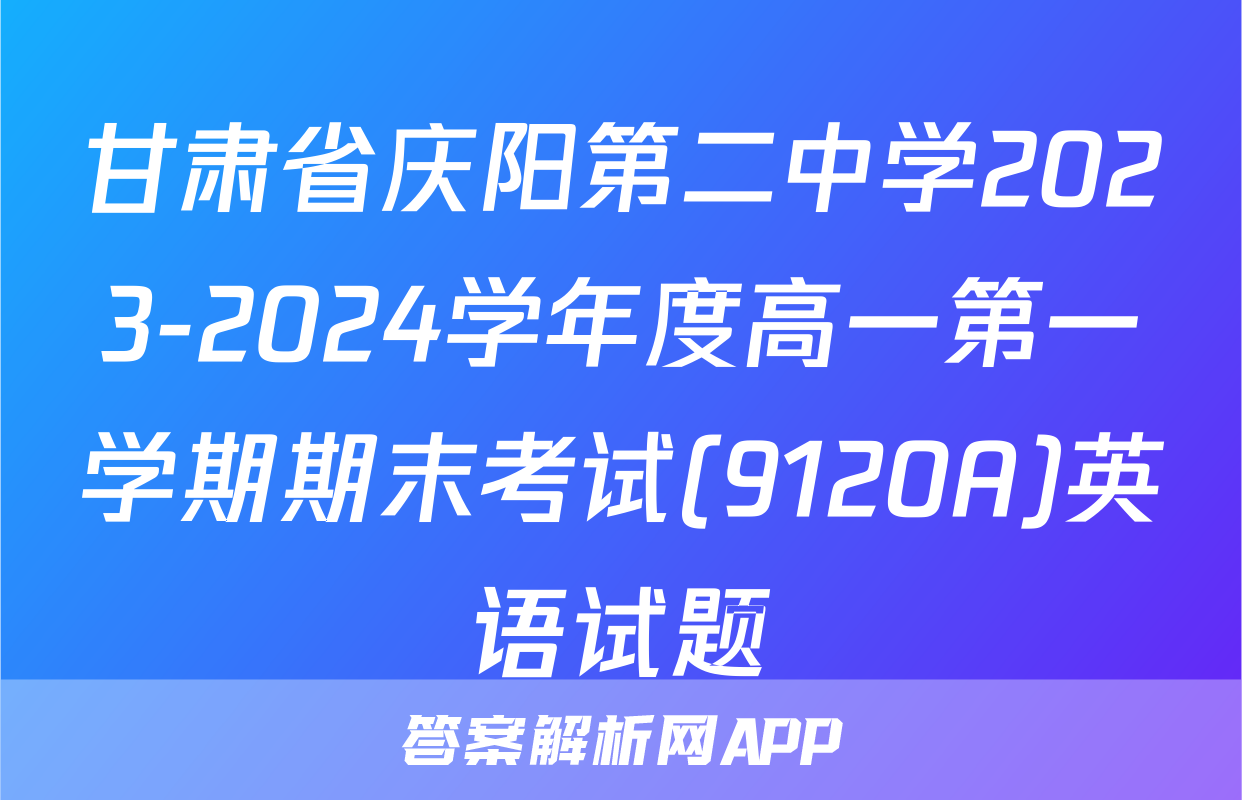 甘肃省庆阳第二中学2023-2024学年度高一第一学期期末考试(9120A)英语试题