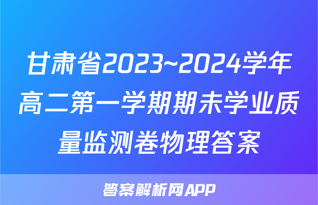 甘肃省2023~2024学年高二第一学期期未学业质量监测卷物理答案