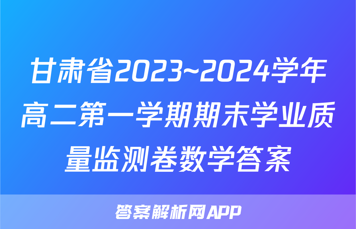 甘肃省2023~2024学年高二第一学期期末学业质量监测卷数学答案
