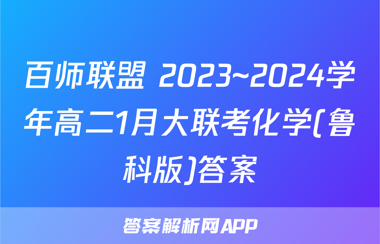 百师联盟 2023~2024学年高二1月大联考化学(鲁科版)答案