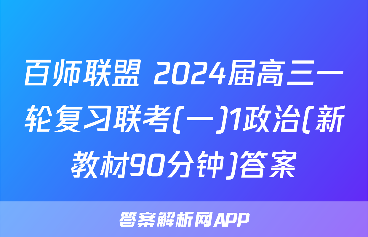 百师联盟 2024届高三一轮复习联考(一)1政治(新教材90分钟)答案