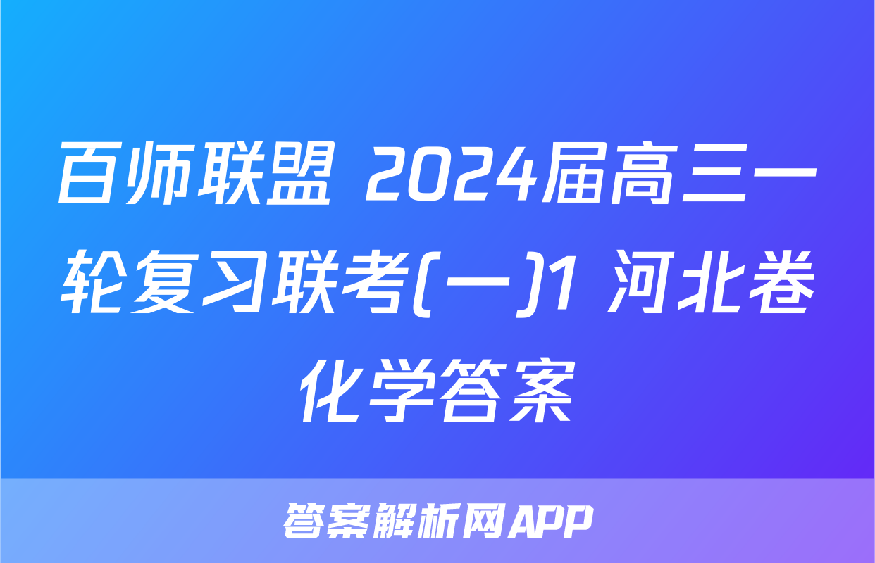 百师联盟 2024届高三一轮复习联考(一)1 河北卷化学答案