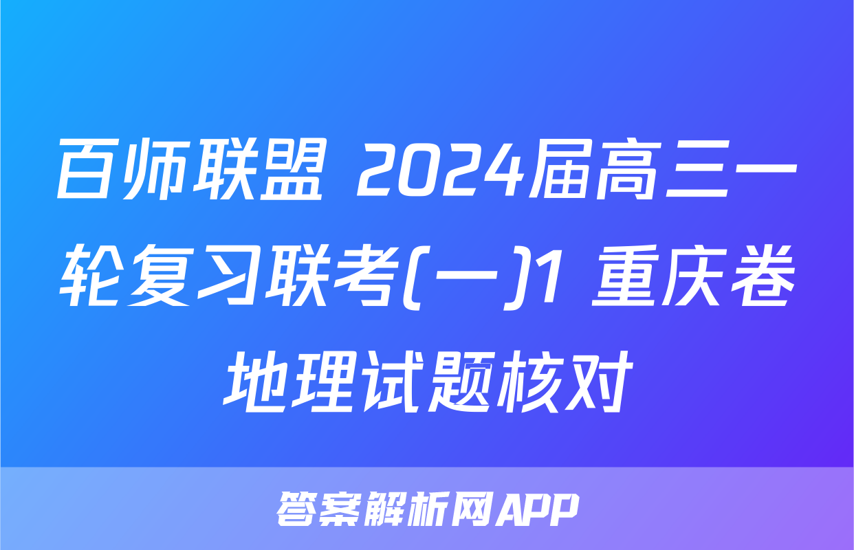 百师联盟 2024届高三一轮复习联考(一)1 重庆卷地理试题核对
