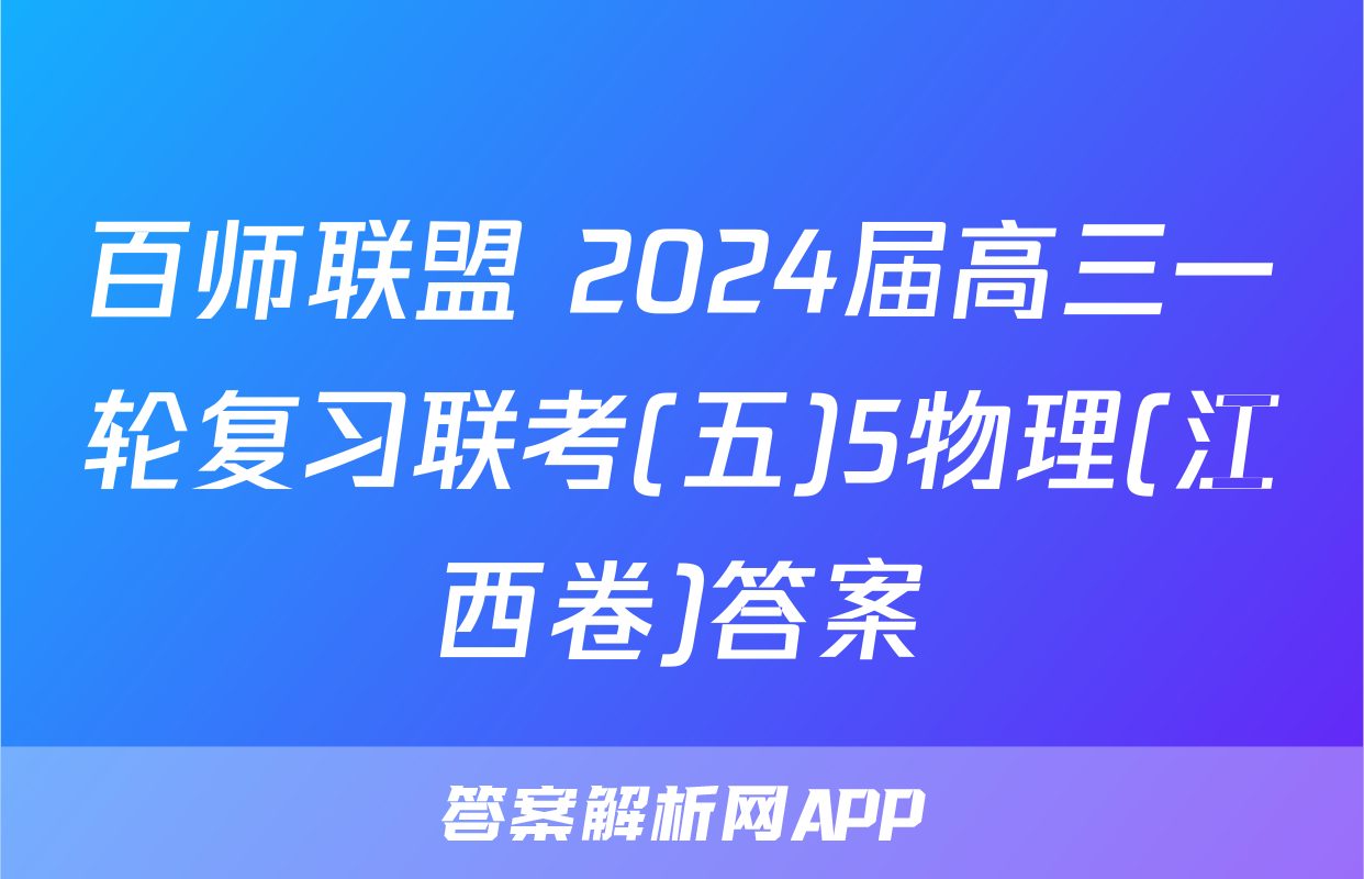 百师联盟 2024届高三一轮复习联考(五)5物理(江西卷)答案