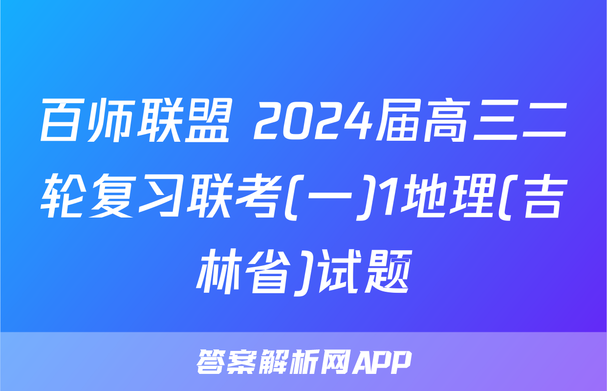 百师联盟 2024届高三二轮复习联考(一)1地理(吉林省)试题