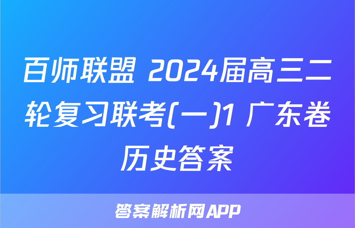 百师联盟 2024届高三二轮复习联考(一)1 广东卷历史答案