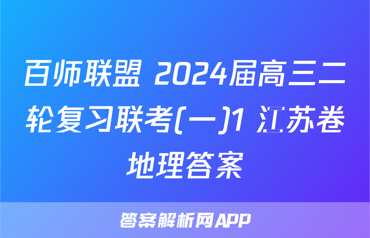 百师联盟 2024届高三二轮复习联考(一)1 江苏卷地理答案