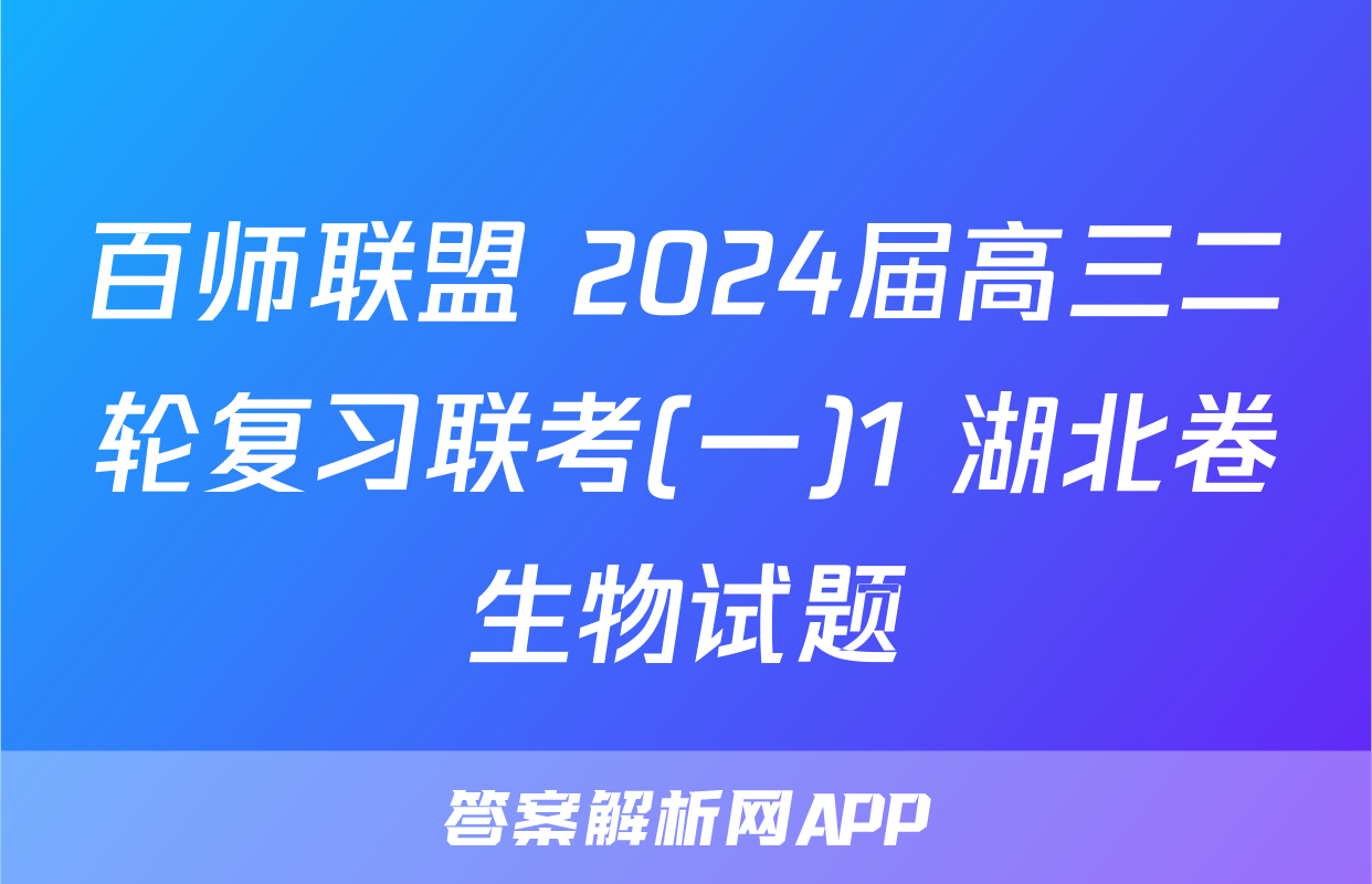 百师联盟 2024届高三二轮复习联考(一)1 湖北卷生物试题