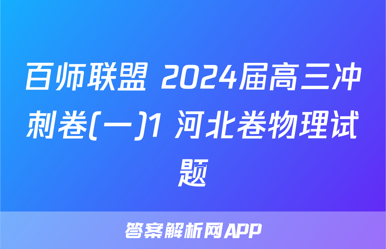 百师联盟 2024届高三冲刺卷(一)1 河北卷物理试题
