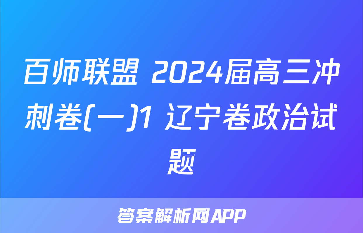 百师联盟 2024届高三冲刺卷(一)1 辽宁卷政治试题