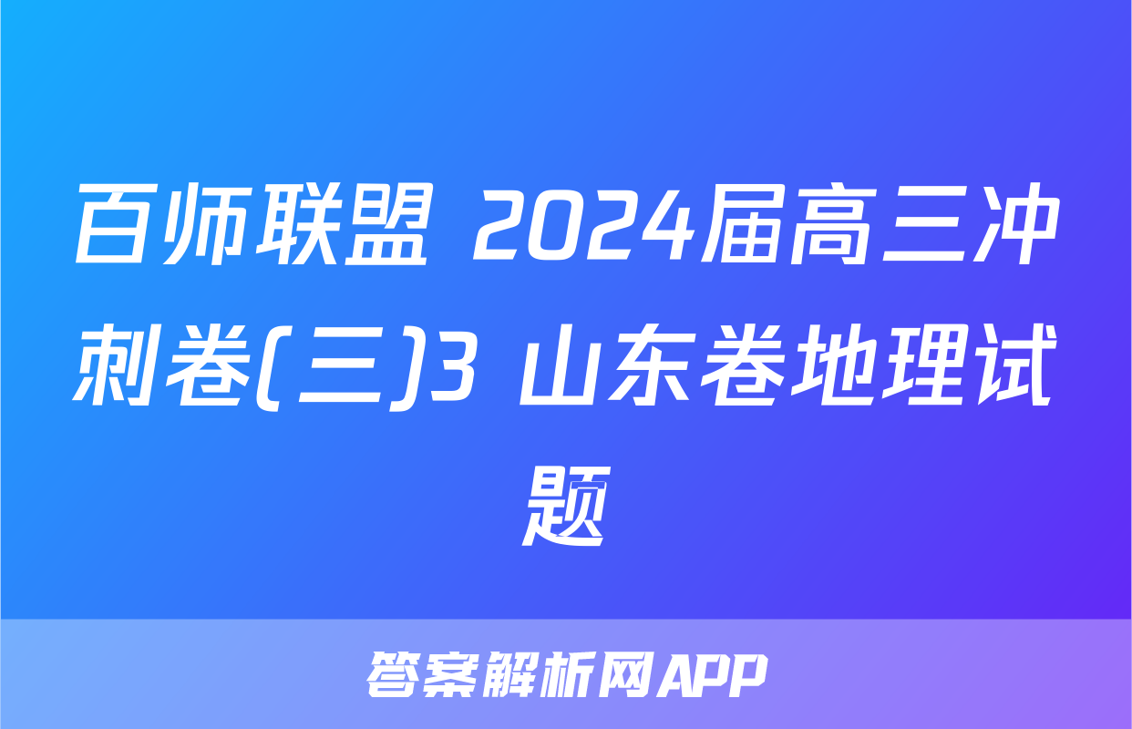 百师联盟 2024届高三冲刺卷(三)3 山东卷地理试题