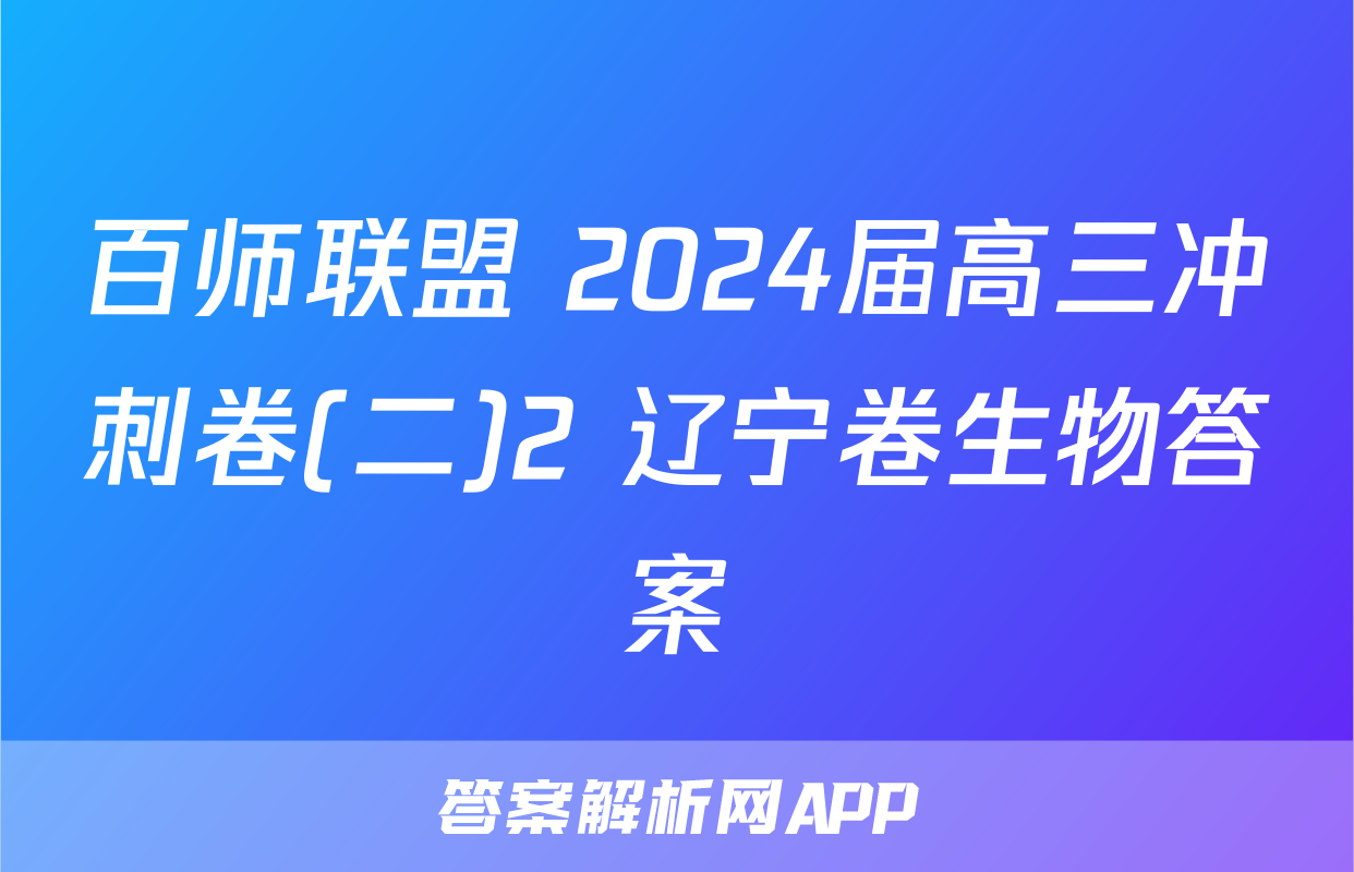 百师联盟 2024届高三冲刺卷(二)2 辽宁卷生物答案
