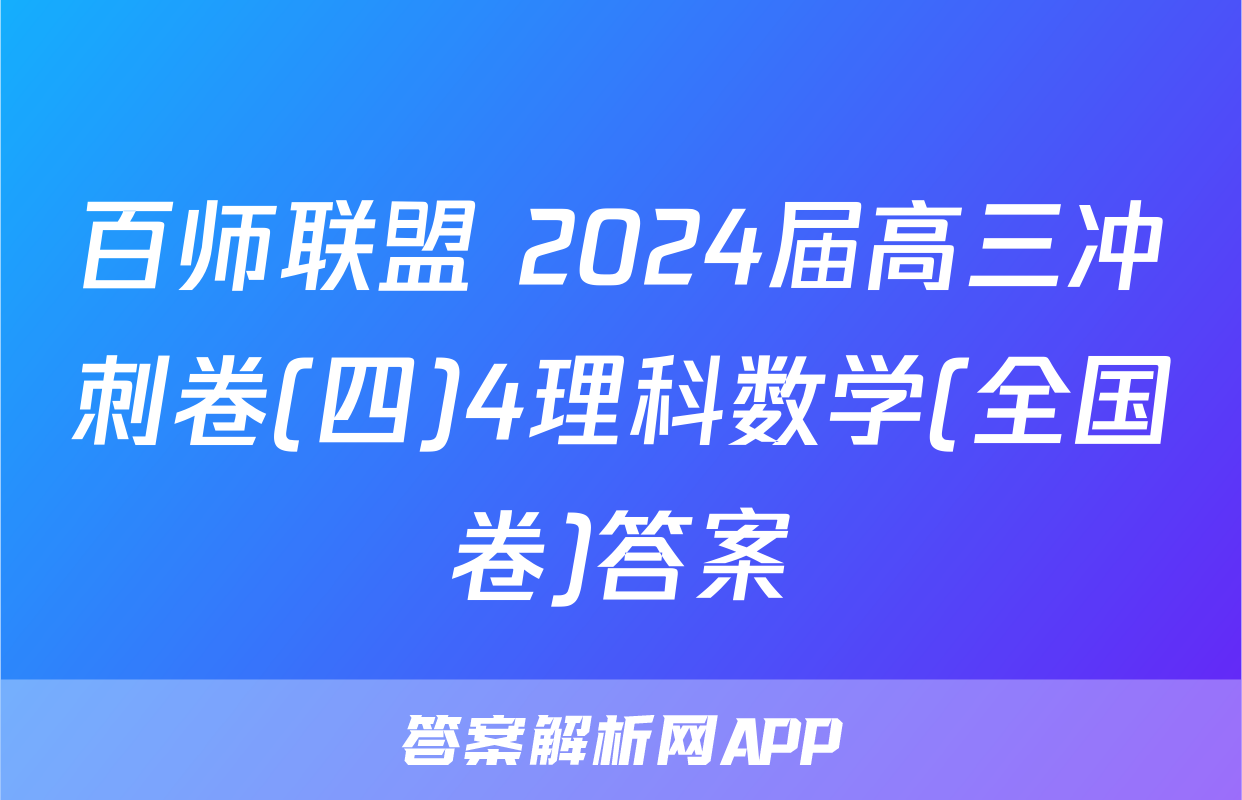 百师联盟 2024届高三冲刺卷(四)4理科数学(全国卷)答案
