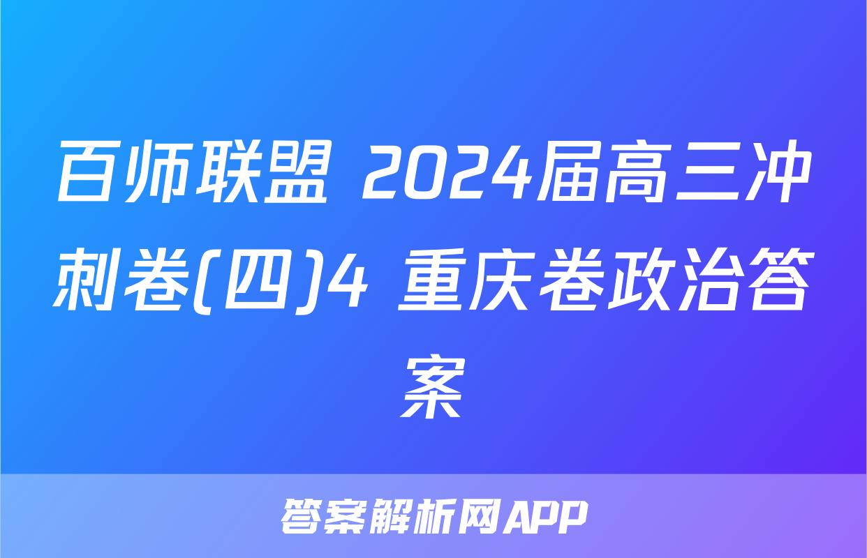 百师联盟 2024届高三冲刺卷(四)4 重庆卷政治答案