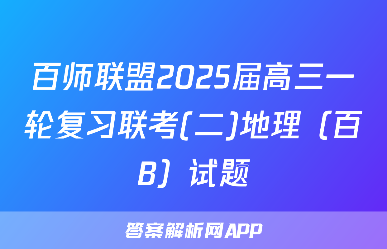 百师联盟2025届高三一轮复习联考(二)地理（百B）试题
