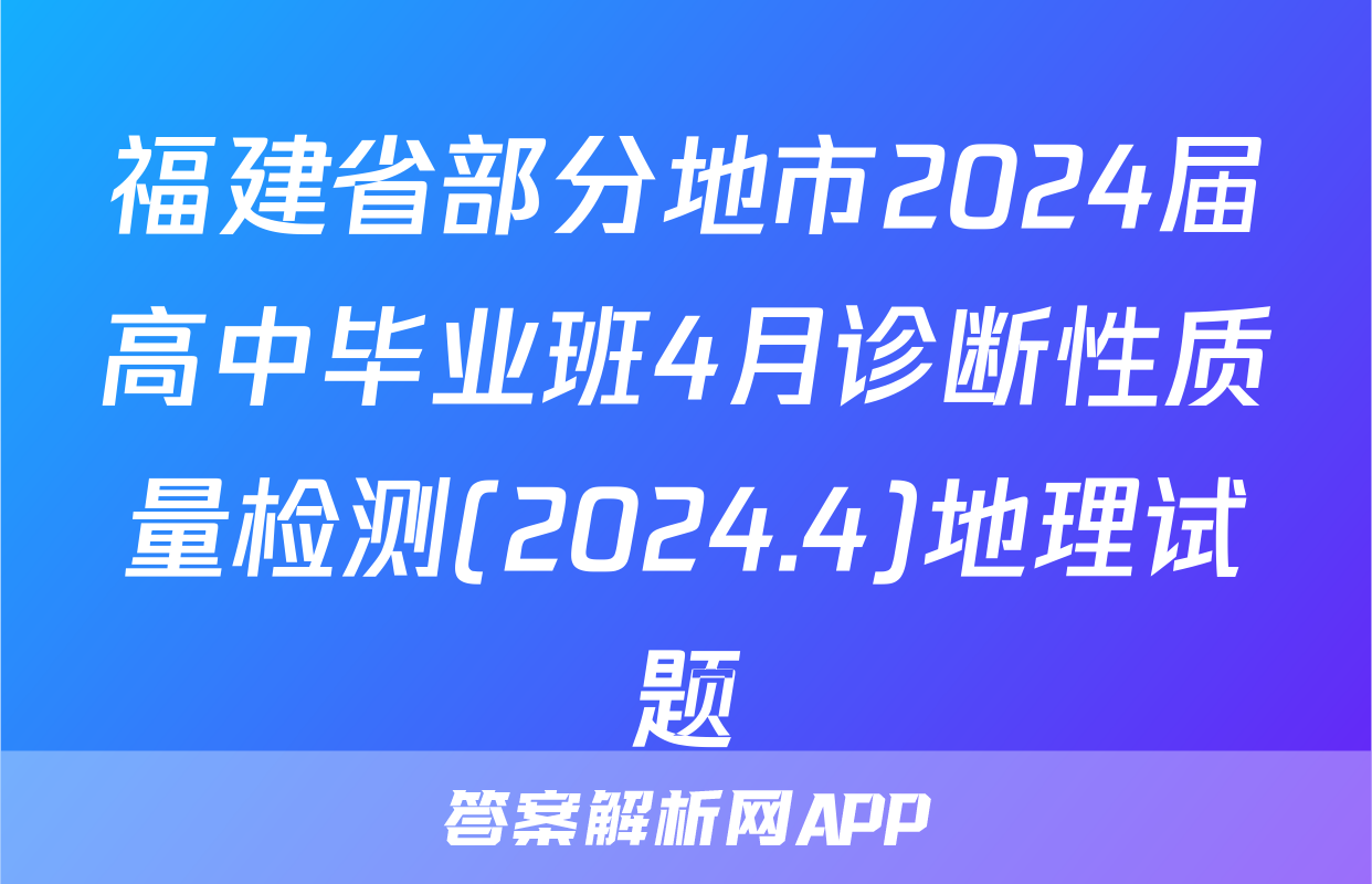 福建省部分地市2024届高中毕业班4月诊断性质量检测(2024.4)地理试题