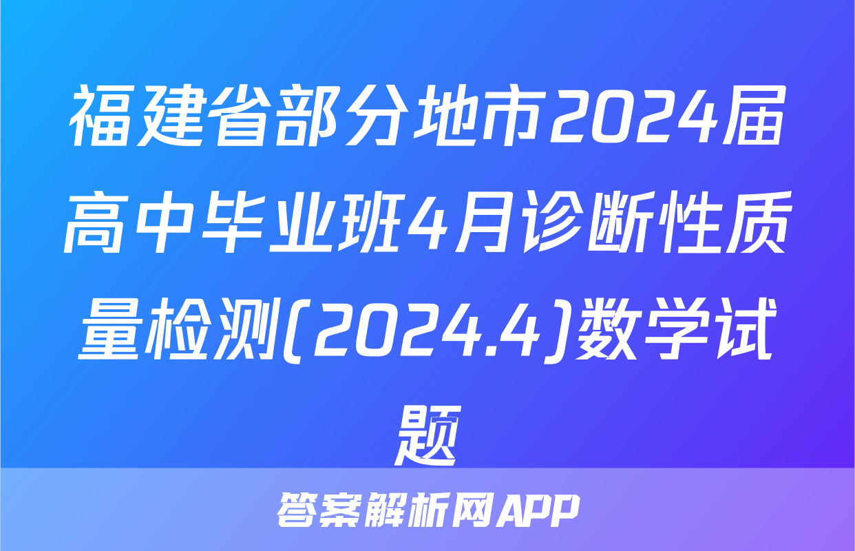 福建省部分地市2024届高中毕业班4月诊断性质量检测(2024.4)数学试题