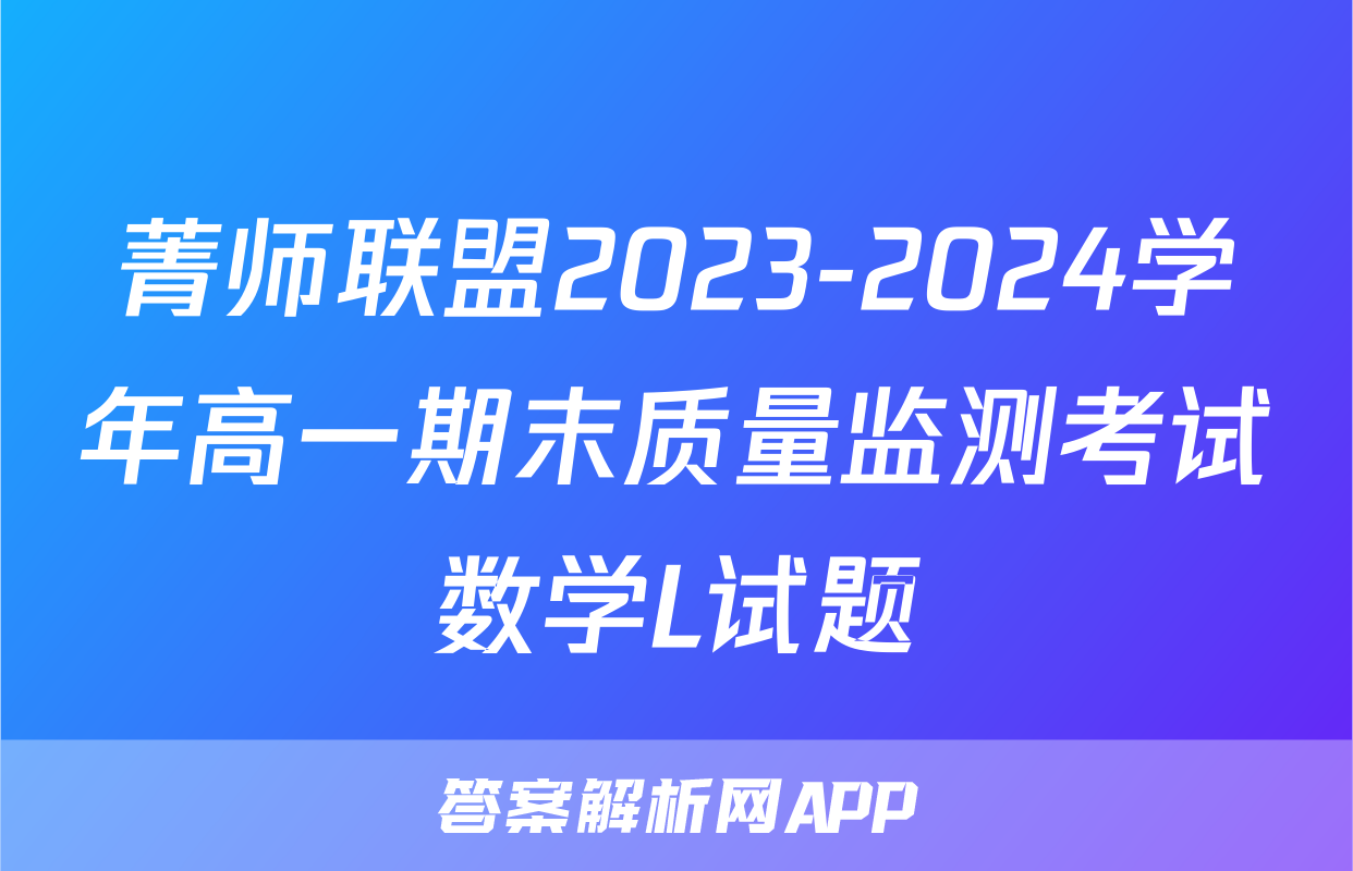 菁师联盟2023-2024学年高一期末质量监测考试数学L试题