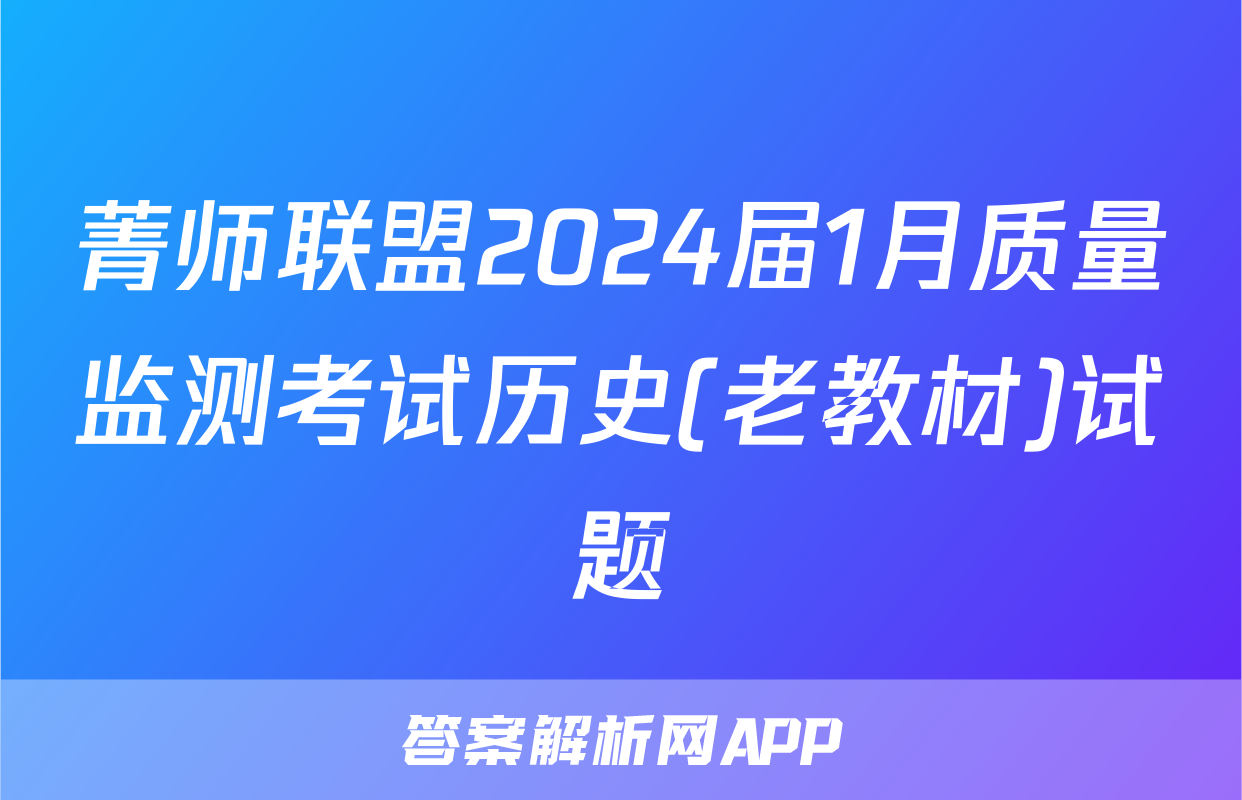 菁师联盟2024届1月质量监测考试历史(老教材)试题