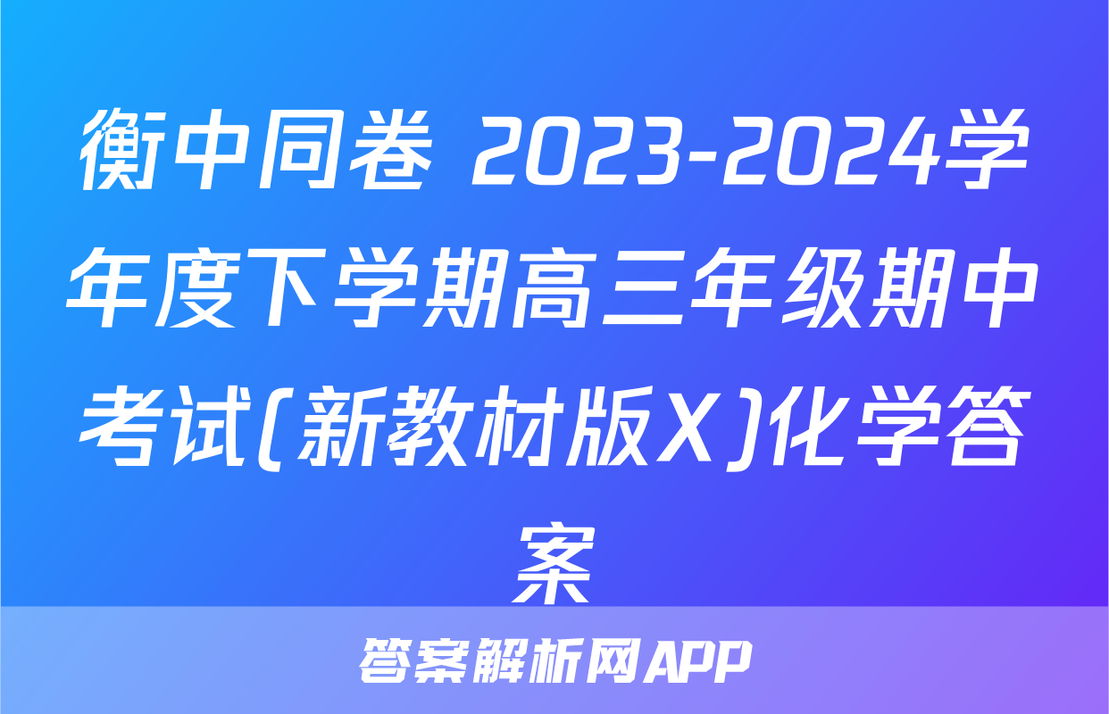 衡中同卷 2023-2024学年度下学期高三年级期中考试(新教材版X)化学答案