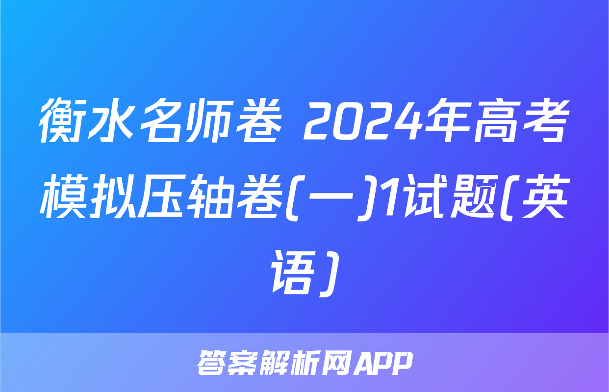衡水名师卷 2024年高考模拟压轴卷(一)1试题(英语)