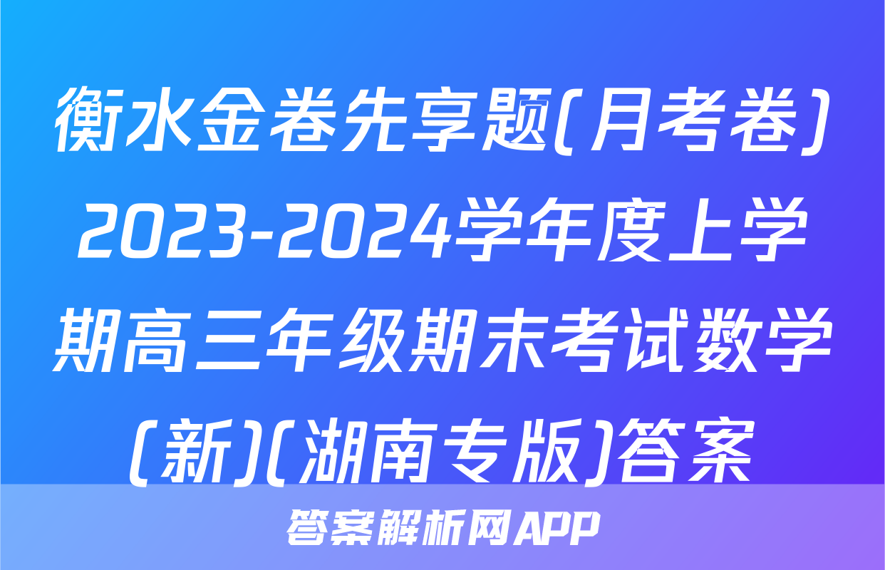 衡水金卷先享题(月考卷)2023-2024学年度上学期高三年级期末考试数学(新)(湖南专版)答案