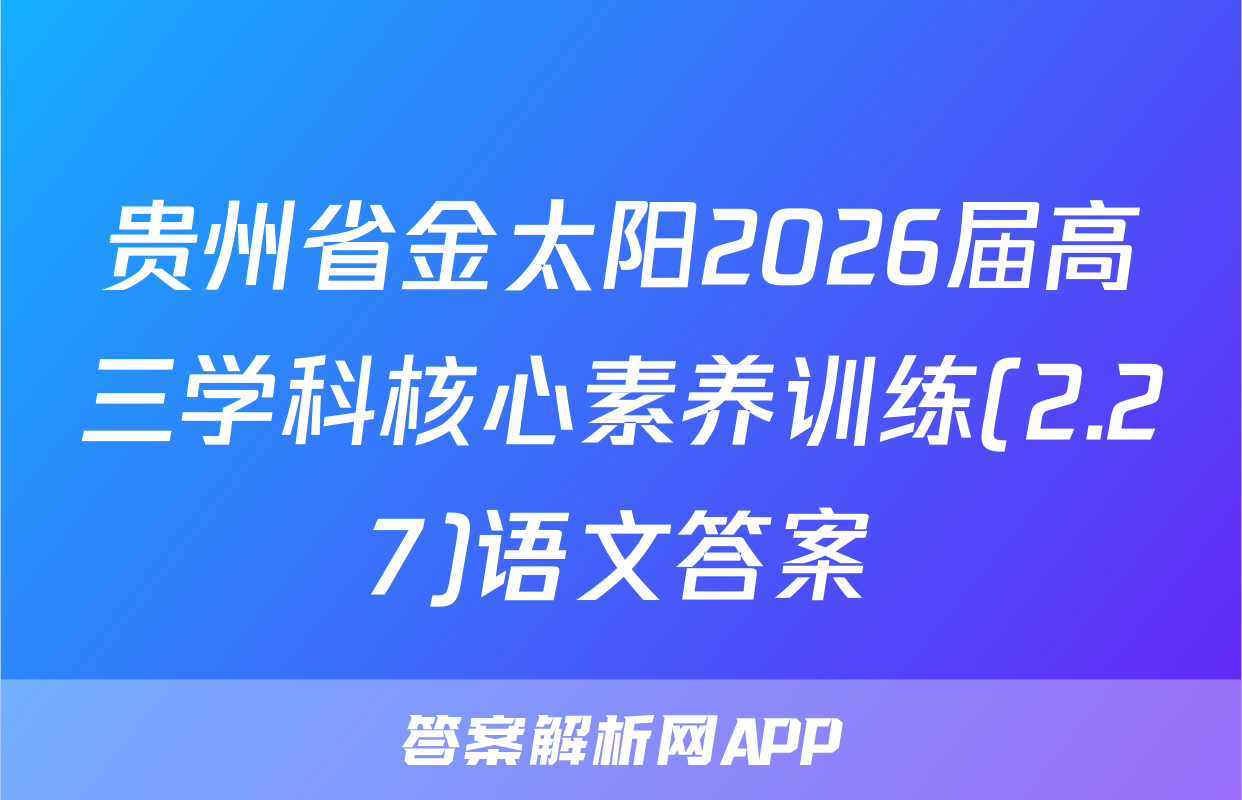 贵州省金太阳2026届高三学科核心素养训练(2.27)语文答案