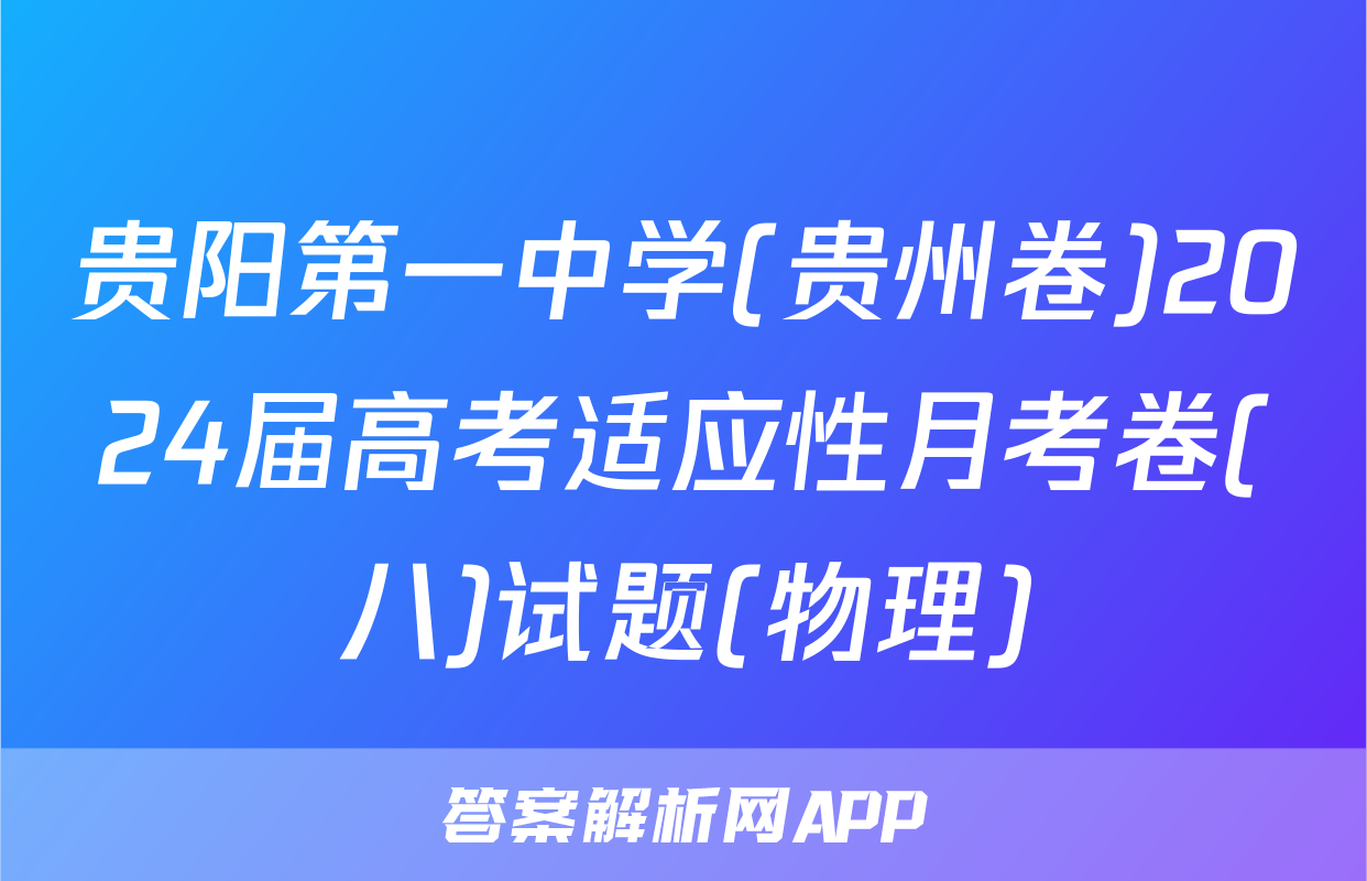 贵阳第一中学(贵州卷)2024届高考适应性月考卷(八)试题(物理)