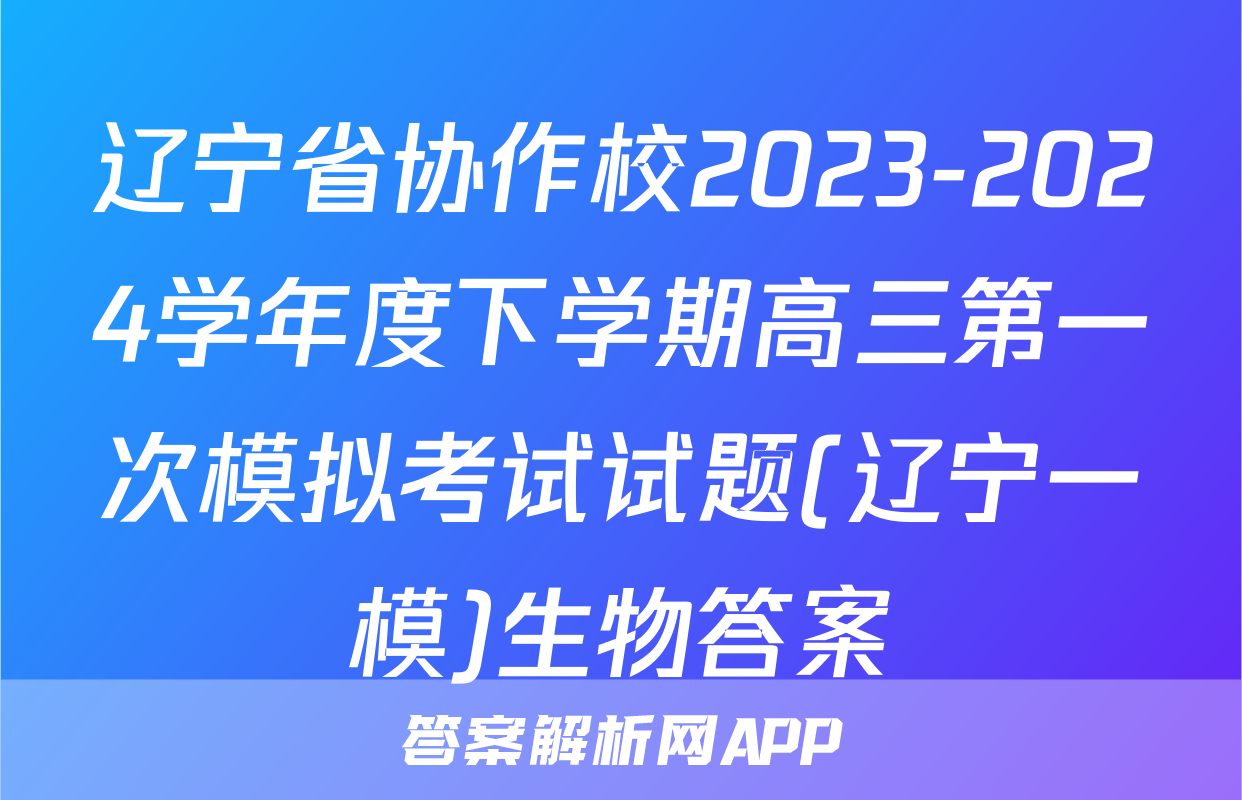 辽宁省协作校2023-2024学年度下学期高三第一次模拟考试试题(辽宁一模)生物答案